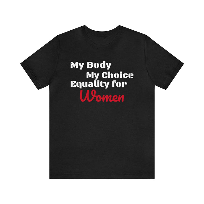 Equality for Women My Body My Choice Womens Rights Awareness black white Unisex  Short Sleeve Tee