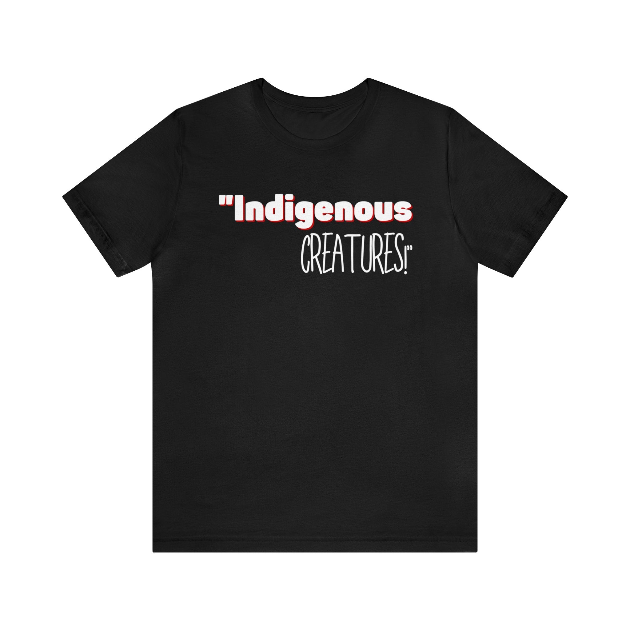 Indigenous...... status? Creatures Black Unisex Jersey Short Sleeve Tee